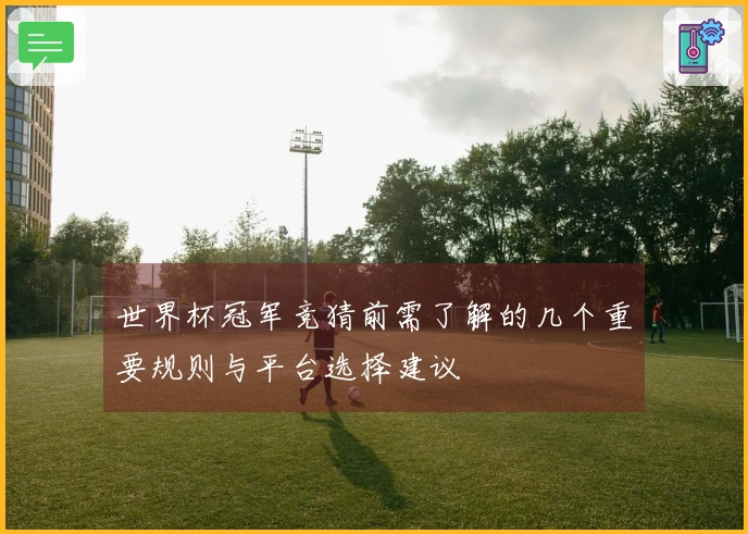 世界杯冠军竞猜前需了解的几个重要规则与平台选择建议