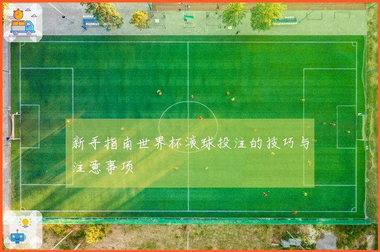 新手指南世界杯滚球投注的技巧与注意事项