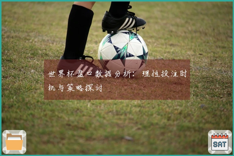 世界杯盘口数据分析：理性投注时机与策略探讨