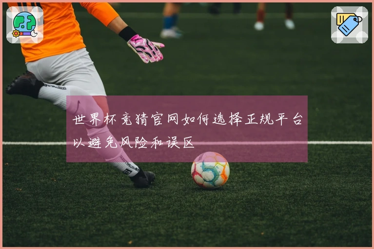 世界杯竞猜官网如何选择正规平台以避免风险和误区
