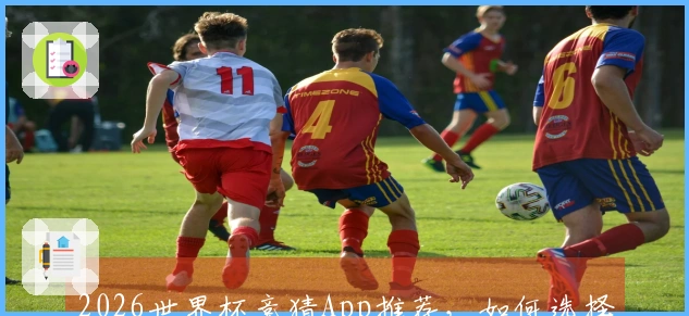 2026世界杯竞猜App推荐，如何选择最适合你的平台