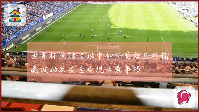 世界杯竞猜活动中如何有效应对输赢波动及安全合规注意事项