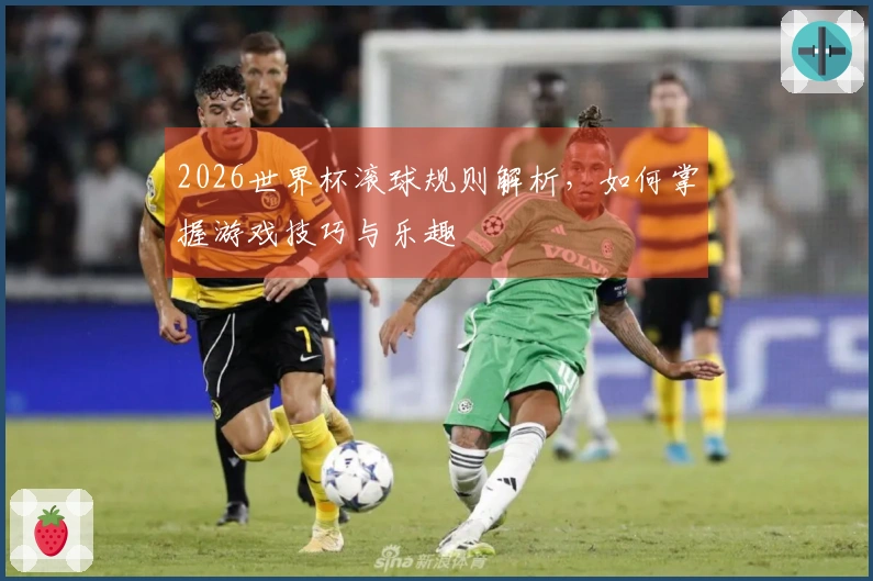 2026世界杯滚球规则解析，如何掌握游戏技巧与乐趣