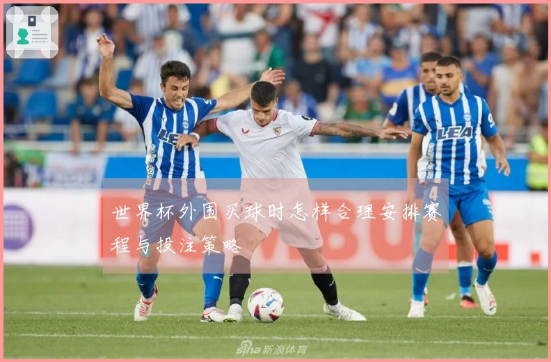 世界杯外围买球时怎样合理安排赛程与投注策略
